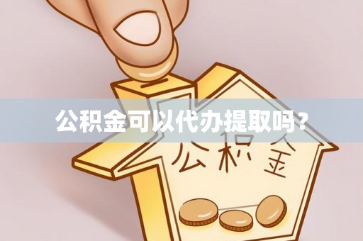 南岗公积金可以代办提取吗？