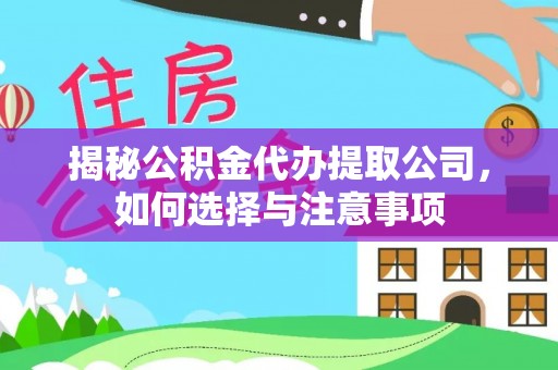 南岗揭秘公积金代办提取公司，如何选择与注意事项