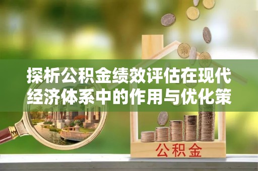 南岗探析公积金绩效评估在现代经济体系中的作用与优化策略