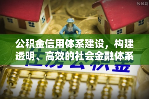 南岗公积金信用体系建设，构建透明、高效的社会金融体系